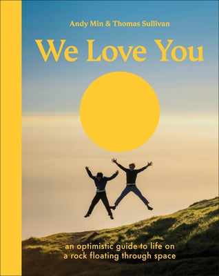 We Love You: An Optimistic Guide to Life on a Rock Floating Through Space by Sullivan, Thomas