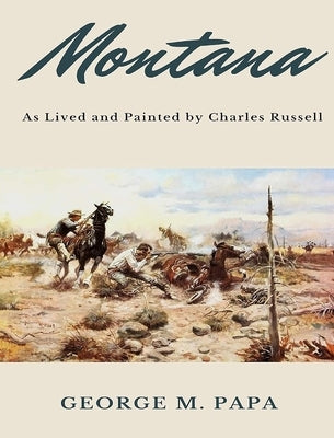 Montana: As Lived and Painted by Charles Russell by Papa, George M.