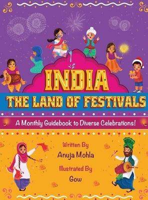 India - The Land of Festivals: A Monthly Guidebook to Diverse Celebrations by Mohla, Anuja