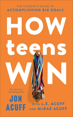 How Teens Win: The Student's Guide to Accomplishing Big Goals by Acuff, Jon