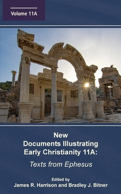 New Documents Illustrating Early Christianity 11A: Texts from Ephesus by Harrison, James R.