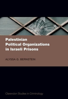 Palestinian Political Organizations in Israeli Prisons by Bernstein, Alyssa G.