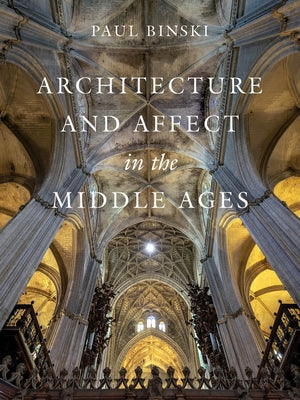 Architecture and Affect in the Middle Ages by Binski, Paul