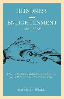 Blindness and Enlightenment: An Essay: With a New Translation of Diderot's 'Letter on the Blind' and La Mothe Le Vayer's 'of a Man Born Blind' by Tunstall, Kate E.