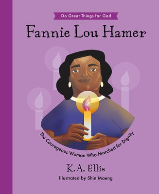 Fannie Lou Hamer: The Courageous Woman Who Marched for Dignity by Ellis, K. a.