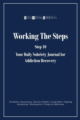 Working the Steps: Step 10 Your daly sobriety journal for Addiction Recovery: Alcoholics Anonymous, Narcotics, Rehab, Living Sober, Fighting Alcoholis by Journals, Safe Haven Sobriety