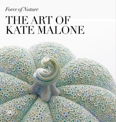 Force of Nature: The Art of Kate Malone by Malone, Kate