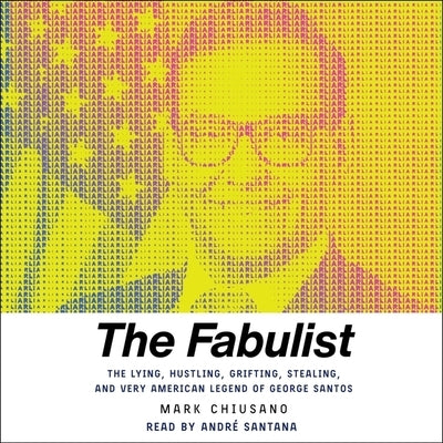 The Fabulist: The Lying, Hustling, Grifting, Stealing, and Very American Legend of George Santos by Chiusano, Mark