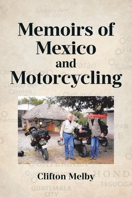 Memoirs of Mexico and Motorcycling by Melby, Clifton