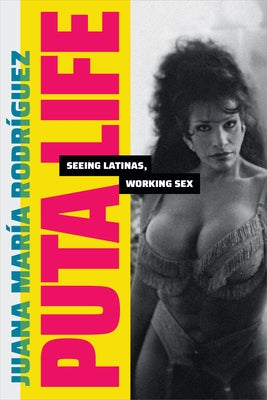 Puta Life: Seeing Latinas, Working Sex by Rodr&#237;guez, Juana Mar&#237;a