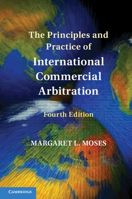 The Principles and Practice of International Commercial Arbitration by Moses, Margaret L.