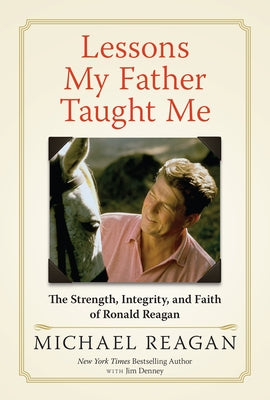 Lessons My Father Taught Me: The Strength, Integrity, and Faith of Ronald Reagan by Reagan, Michael