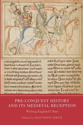 Pre-Conquest History and Its Medieval Reception: Writing England's Past by Firth, Matthew