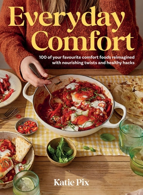 Everyday Comfort: 100 Balanced and Healthier Versions of All Your Favourite Comfort Food by Pix, Katie