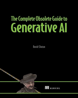 The Complete Obsolete Guide to Generative AI by David, Clinton
