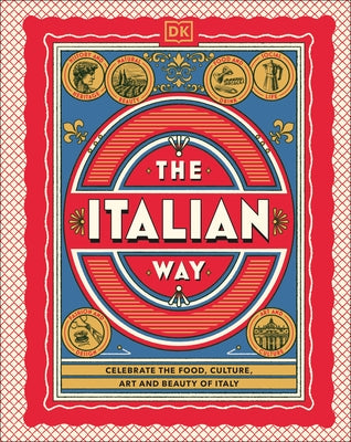 The Italian Way: Celebrate the Food, Culture, Art, and Beauty of Italy by Dk Travel
