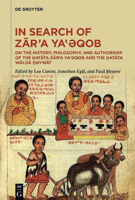 In Search of Z?r'a Ya&#8219;&#477;qob: On the History, Philosophy, and Authorship of the &#7716;at?ta Z?r'a Ya&#8219;&#477;qob and the &#7716;at?ta W? by Cantor, Lea