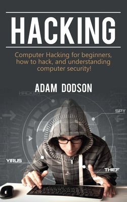 Hacking: Computer Hacking for beginners, how to hack, and understanding computer security! by Dodson, Adam