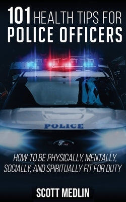 101 Health Tips For Police Officers: How To Be Physically, Mentally, Spiritually, and Socially Fit For Duty by Hickory, Jonathan