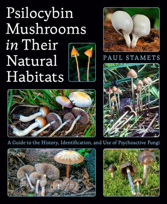 Psilocybin Mushrooms in Their Natural Habitats: A Guide to the History, Identification, and Use of Psychoactive Fungi by Stamets, Paul