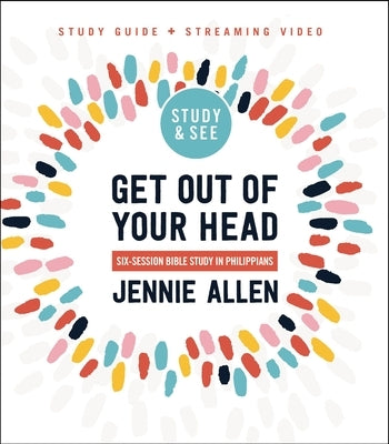 Get Out of Your Head Bible Study Guide Plus Streaming Video: Six-Session Bible Study in Philippians by Allen, Jennie