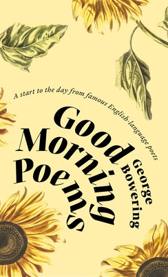 Good Morning Poems: A Start to the Day from Famous English-Language Poets by Bowering, George