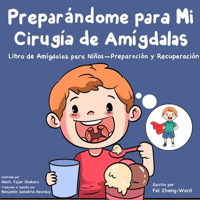 Prepar?ndome para Mi Cirug?a de Am?gdalas: Libro de Am?gdalas para Ni?os - Preparaci?n y Recuperaci?n by Zheng-Ward, Fei