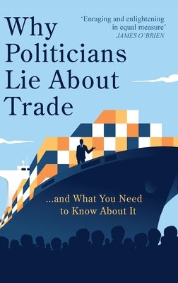 Why Politicians Lie About Trade: ... and What You Need to Know About It by Grozoubinski, Dmitry