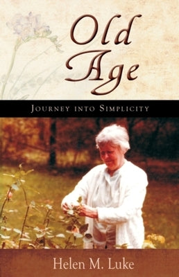 Old Age: Journey Into Simplicity by Luke, Helen