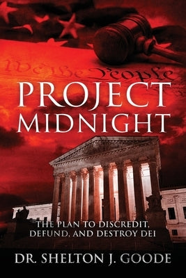 Project Midnight: The Plan To Discredit, Defund, and Destroy DEI by Goode, Shelton J.