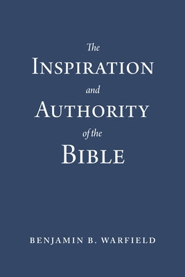 The Inspiration and Authority of the Bible by Warfield, Benjamin B.