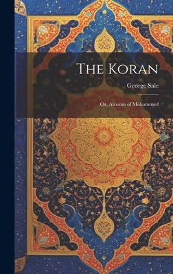 The Koran: Or, Alcoran of Mohammed by Sale, George