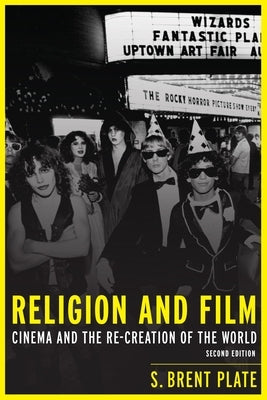 Religion and Film: Cinema and the Re-Creation of the World by Plate, S. Brent