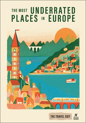 Rough Guides Travel Edit: The Most Underrated Places in Europe: Hidden Gems Secret Destinations Off-The-Beaten-Path Travel Alternative City Breaks Aut by Guides, Rough
