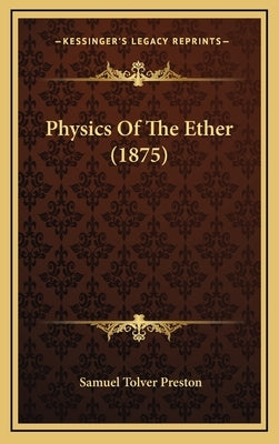 Physics of the Ether (1875) by Preston, Samuel Tolver