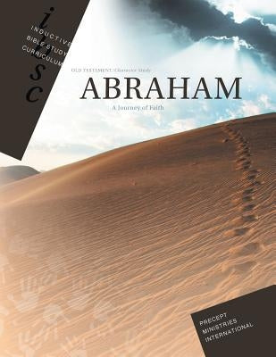 Abraham - Journey of Faith (Inductive Bible Study Curriculum Workbook) by Precept Ministries International