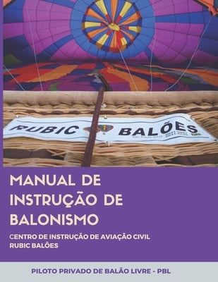 Manual de Instrucao de Balonismo Centro de Instrucao de Aviacao Civil Rubic Baloes: Piloto Privado de Balao Livre - Pbl by Kalousdian, Marina Posh