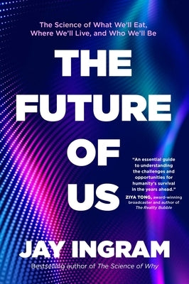 The Future of Us: The Science of What We'll Eat, Where We'll Live, and Who We'll Be by Ingram, Jay