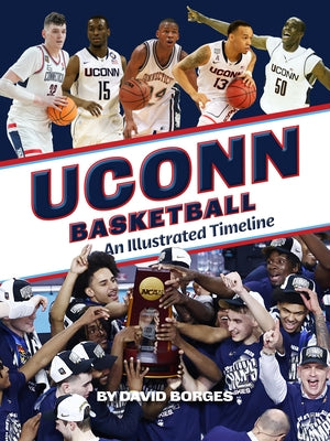 Uconn Basketball: An Illustrated Timeline by Borges, David