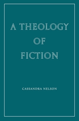 A Theology of Fiction by Nelson, Cassandra