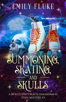 Summoning, Skating, and Skulls: A Bewitcher's Beach Paranormal Cozy Mystery #2 by Fluke, Emily