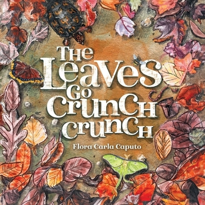 The Leaves Go Crunch Crunch: What Will You Hear when you Leave the Leaves? by Caputo, Flora C.