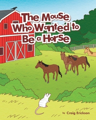 The Mouse Who Wanted to Be a Horse by Erickson, Craig