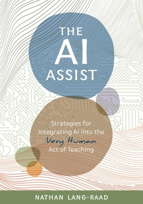 AI Assist: Strategies for Integrating AI Into the Very Human Act of Teaching by Lang-Raad, Nathan
