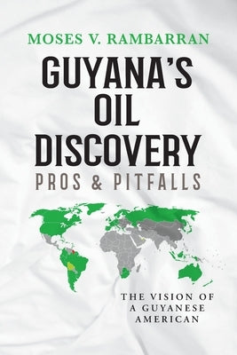 Guyana's Oil Discovery - Pros & Pitfalls: The Vision of a Guyanese American by Rambarran, Moses V.