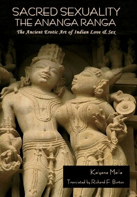 Sacred Sexuality: The Ananga Ranga or The Ancient Erotic Art of Indian Love & Sex: The Ananga Ranga or The Ancient Erotic Art of Indian by Malla, Kalyana