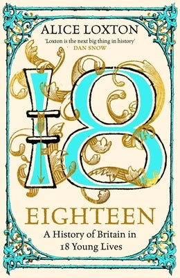 Eighteen: A History of Britain in 18 Young Lives by Loxton, Alice