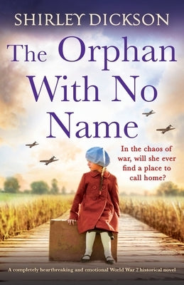 The Orphan With No Name: A completely heartbreaking and emotional World War 2 historical novel by Dickson, Shirley