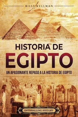 Historia de Egipto: Un apasionante repaso a la historia de Egipto by Wellman, Billy