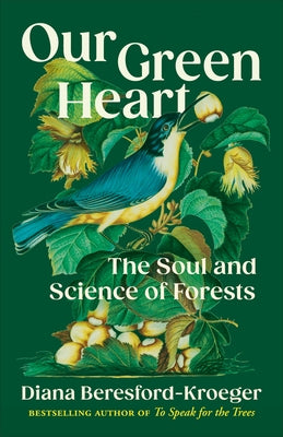 Our Green Heart: The Soul and Science of Forests by Beresford-Kroeger, Diana